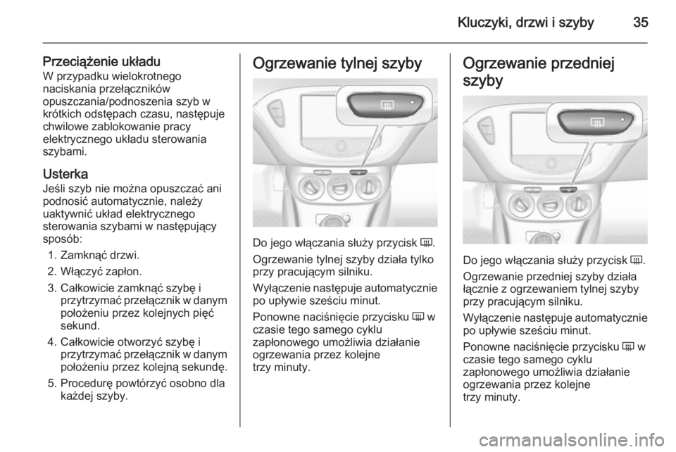 OPEL CORSA 2015 Instrukcja obsługi (in Polish) Kluczyki, drzwi i szyby35
Przeciążenie układuW przypadku wielokrotnego
naciskania przełączników
opuszczania/podnoszenia szyb w
krótkich odstępach czasu, następuje
chwilowe zablokowanie pracy
OPEL CORSA 2015 Instrukcja obsługi (in Polish) Kluczyki, drzwi i szyby35
Przeciążenie układuW przypadku wielokrotnego
naciskania przełączników
opuszczania/podnoszenia szyb w
krótkich odstępach czasu, następuje
chwilowe zablokowanie pracy