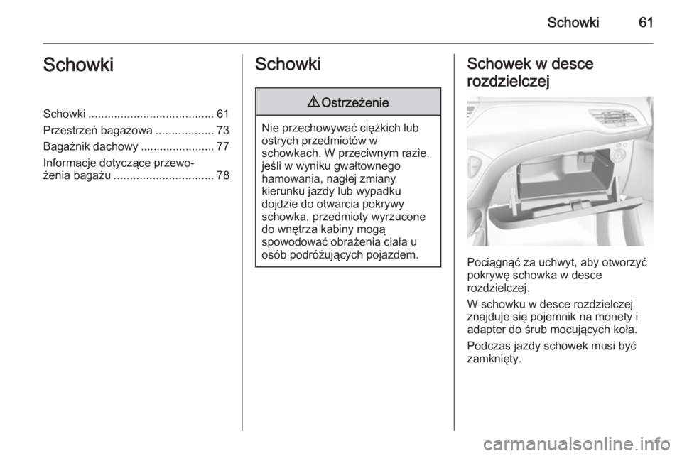 OPEL CORSA 2015  Instrukcja obsługi (in Polish) Schowki61SchowkiSchowki....................................... 61
Przestrzeń bagażowa ..................73
Bagażnik dachowy .......................77
Informacje dotyczące przewo‐
żenia bagażu 