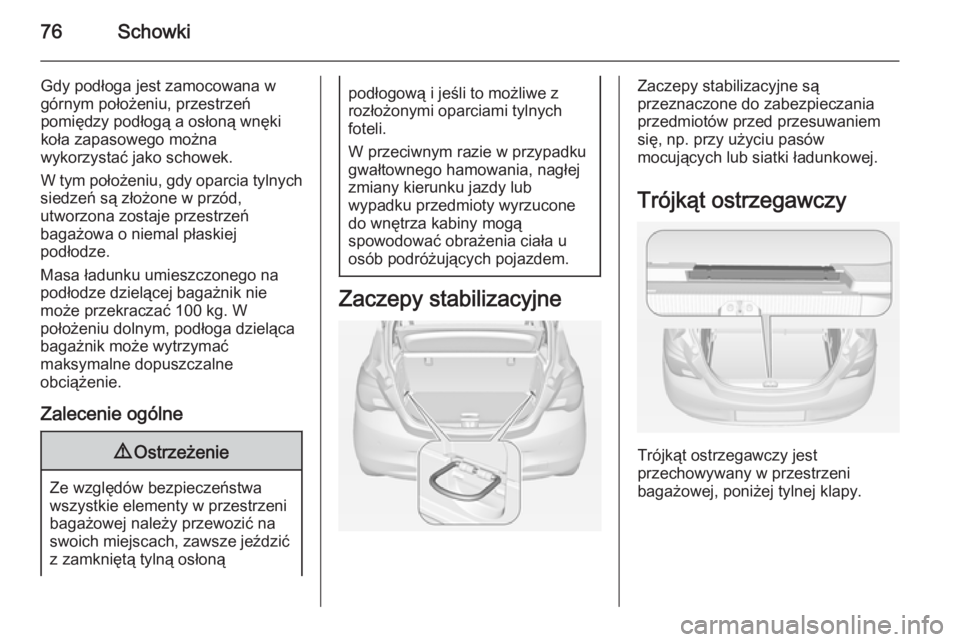 OPEL CORSA 2015 Instrukcja obsługi (in Polish) 76Schowki
Gdy podłoga jest zamocowana wgórnym położeniu, przestrzeń
pomiędzy podłogą a osłoną wnęki koła zapasowego można
wykorzystać jako schowek.
W tym położeniu, gdy oparcia tylnych OPEL CORSA 2015 Instrukcja obsługi (in Polish) 76Schowki
Gdy podłoga jest zamocowana wgórnym położeniu, przestrzeń
pomiędzy podłogą a osłoną wnęki koła zapasowego można
wykorzystać jako schowek.
W tym położeniu, gdy oparcia tylnych