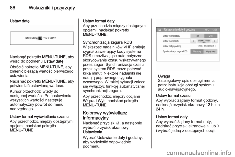 OPEL CORSA 2015 Instrukcja obsługi (in Polish) 86Wskaźniki i przyrządy
Ustaw datę
Nacisnąć pokrętło MENU-TUNE, aby
wejść do podmenu Ustaw datę.
Obrócić pokrętło MENU-TUNE, aby
zmienić bieżącą wartość pierwszego
ustawienia.
Na OPEL CORSA 2015 Instrukcja obsługi (in Polish) 86Wskaźniki i przyrządy
Ustaw datę
Nacisnąć pokrętło MENU-TUNE, aby
wejść do podmenu Ustaw datę.
Obrócić pokrętło MENU-TUNE, aby
zmienić bieżącą wartość pierwszego
ustawienia.
Na