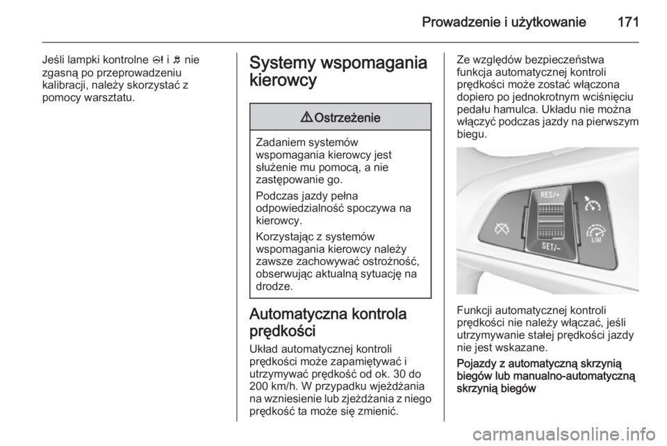 OPEL CORSA 2015.75 Instrukcja obsługi (in Polish) Prowadzenie i użytkowanie171
Jeśli lampki kontrolne c i b nie
zgasną po przeprowadzeniu
kalibracji, należy skorzystać z
pomocy warsztatu.Systemy wspomagania
kierowcy9 Ostrzeżenie
Zadaniem syste OPEL CORSA 2015.75 Instrukcja obsługi (in Polish) Prowadzenie i użytkowanie171
Jeśli lampki kontrolne c i b nie
zgasną po przeprowadzeniu
kalibracji, należy skorzystać z
pomocy warsztatu.Systemy wspomagania
kierowcy9 Ostrzeżenie
Zadaniem syste