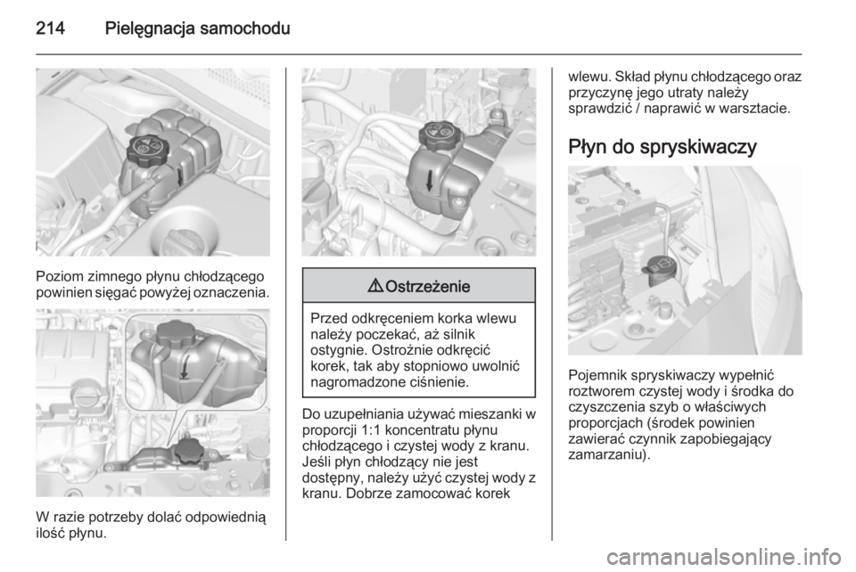 OPEL CORSA 2015.75  Instrukcja obsługi (in Polish) 214Pielęgnacja samochodu
Poziom zimnego płynu chłodzącego
powinien sięgać powyżej oznaczenia.
W razie potrzeby dolać odpowiednią
ilość płynu.
9 Ostrzeżenie
Przed odkręceniem korka wlewu
