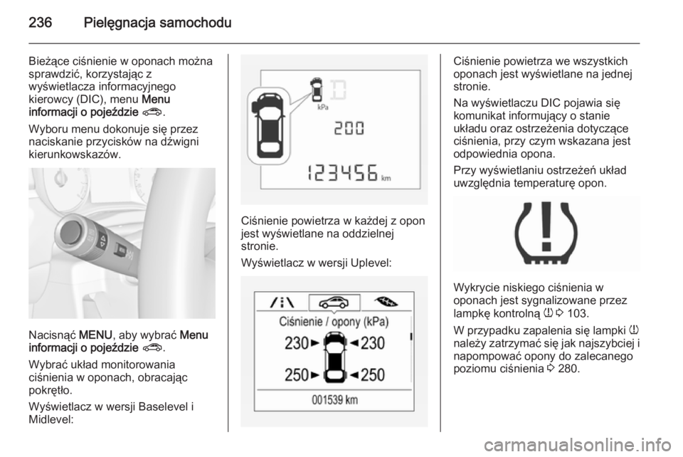OPEL CORSA 2015.75 Instrukcja obsługi (in Polish) 236Pielęgnacja samochodu
Bieżące ciśnienie w oponach można
sprawdzić, korzystając z
wyświetlacza informacyjnego
kierowcy (DIC), menu Menu
informacji o pojeździe ? .
Wyboru menu dokonuje si OPEL CORSA 2015.75 Instrukcja obsługi (in Polish) 236Pielęgnacja samochodu
Bieżące ciśnienie w oponach można
sprawdzić, korzystając z
wyświetlacza informacyjnego
kierowcy (DIC), menu Menu
informacji o pojeździe ? .
Wyboru menu dokonuje si
