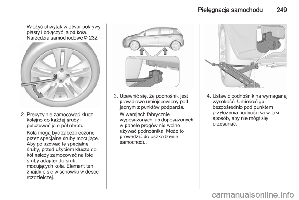 OPEL CORSA 2015.75  Instrukcja obsługi (in Polish) Pielęgnacja samochodu249
Włożyć chwytak w otwór pokrywy
piasty i odłączyć ją od koła.
Narzędzia samochodowe  3 232.
2. Precyzyjnie zamocować klucz
kolejno do każdej śruby i
poluzować j