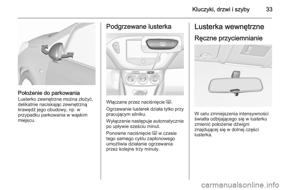 OPEL CORSA 2015.75  Instrukcja obsługi (in Polish) Kluczyki, drzwi i szyby33
Położenie do parkowania
Lusterko zewnętrzne można złożyć,
delikatnie naciskając zewnętrzną
krawędź jego obudowy, np. w
przypadku parkowania w wąskim
miejscu.
Pod