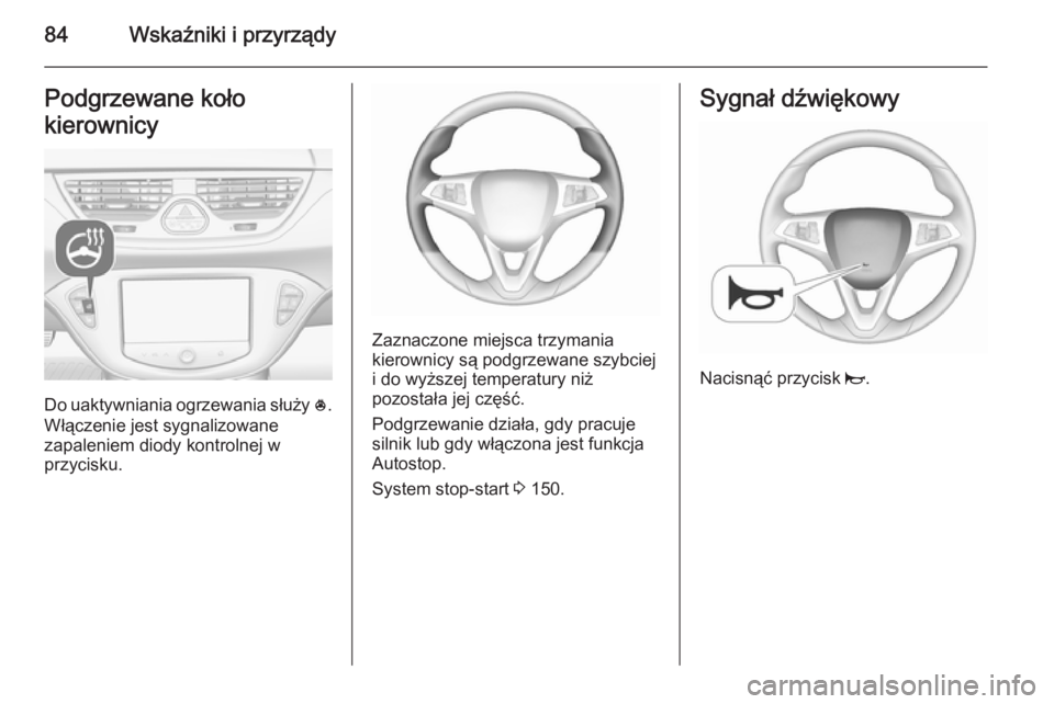 OPEL CORSA 2015.75  Instrukcja obsługi (in Polish) 84Wskaźniki i przyrządyPodgrzewane koło
kierownicy
Do uaktywniania ogrzewania służy  *.
Włączenie jest sygnalizowane
zapaleniem diody kontrolnej w
przycisku.
Zaznaczone miejsca trzymania
kierow