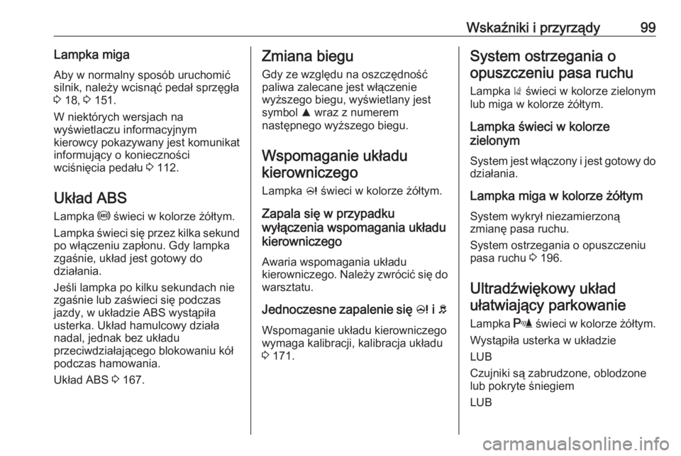 OPEL CORSA 2016  Instrukcja obsługi (in Polish) Wskaźniki i przyrządy99Lampka miga
Aby w normalny sposób uruchomić
silnik, należy wcisnąć pedał sprzęgła
3  18,  3 151.
W niektórych wersjach na
wyświetlaczu informacyjnym
kierowcy pokazyw
