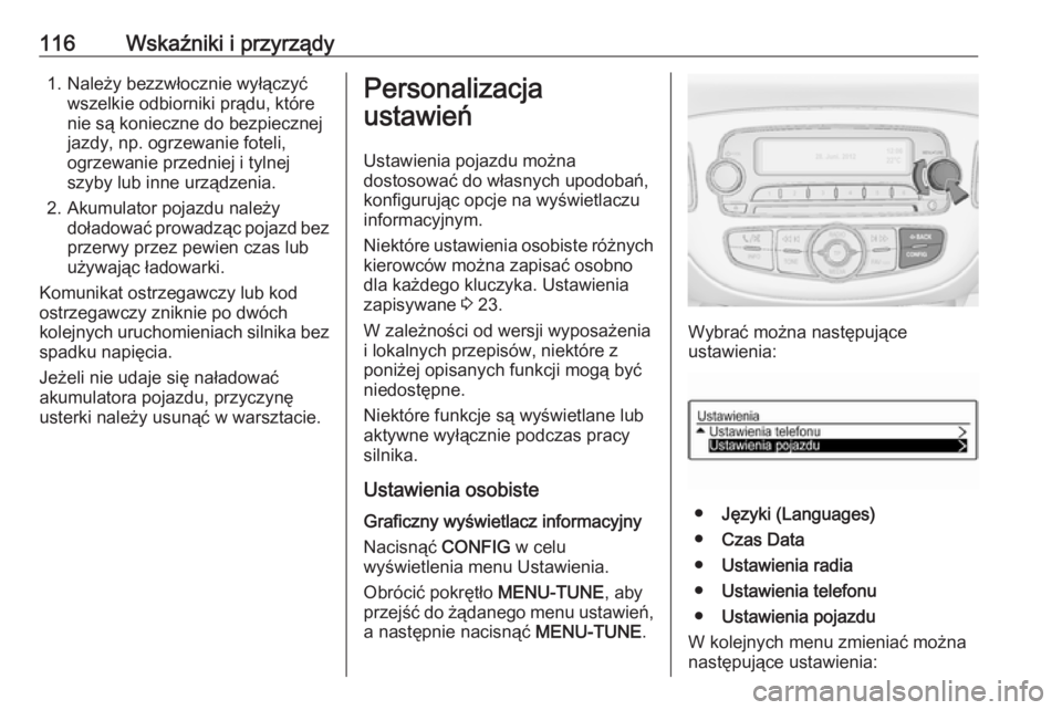 OPEL CORSA 2016  Instrukcja obsługi (in Polish) 116Wskaźniki i przyrządy1. Należy bezzwłocznie wyłączyćwszelkie odbiorniki prądu, które
nie są konieczne do bezpiecznej
jazdy, np. ogrzewanie foteli,
ogrzewanie przedniej i tylnej
szyby lub 