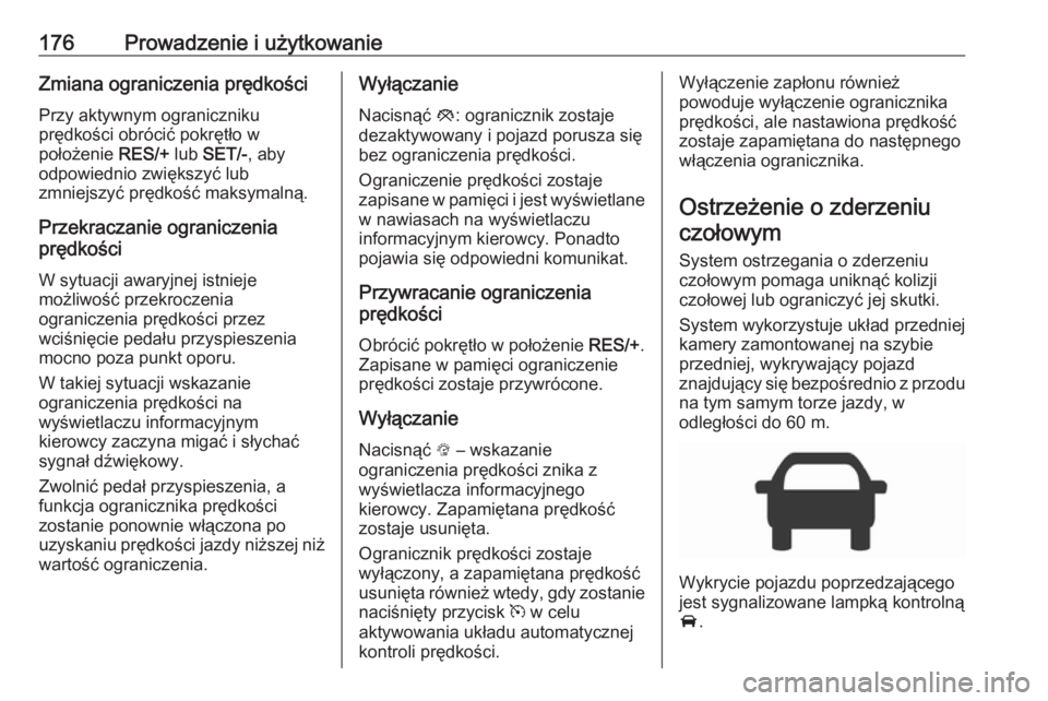 OPEL CORSA 2016  Instrukcja obsługi (in Polish) 176Prowadzenie i użytkowanieZmiana ograniczenia prędkości
Przy aktywnym ograniczniku
prędkości obrócić pokrętło w
położenie  RES/+ lub SET/- , aby
odpowiednio zwiększyć lub
zmniejszyć pr