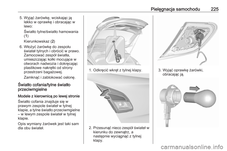 OPEL CORSA 2016  Instrukcja obsługi (in Polish) Pielęgnacja samochodu2255. Wyjąć żarówkę, wciskając jąlekko w oprawkę i obracając w
lewo:
Światło tylne/światło hamowania ( 1 )
Kierunkowskaz ( 2)
6. Włożyć żarówkę do zespołu św