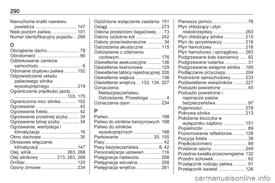 OPEL CORSA 2016  Instrukcja obsługi (in Polish) 290Nieruchome kratki nawiewupowietrza  ................................ 147
Niski poziom paliwa  ...................101
Numer identyfikacyjny pojazdu  ..266
O
Obciążenie dachu ......................