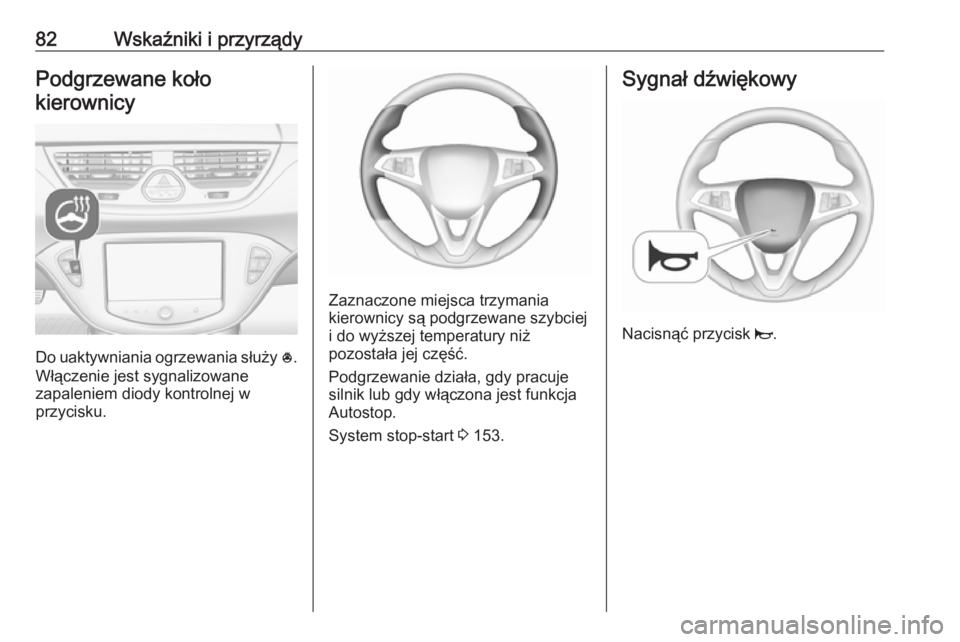 OPEL CORSA 2016  Instrukcja obsługi (in Polish) 82Wskaźniki i przyrządyPodgrzewane kołokierownicy
Do uaktywniania ogrzewania służy  *.
Włączenie jest sygnalizowane
zapaleniem diody kontrolnej w
przycisku.
Zaznaczone miejsca trzymania
kierown