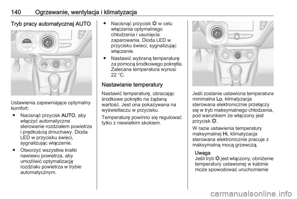 OPEL CORSA 2016.5 Instrukcja obsługi (in Polish) 140Ogrzewanie, wentylacja i klimatyzacjaTryb pracy automatycznej AUTO
Ustawienia zapewniające optymalny
komfort:
● Nacisnąć przycisk AUTO, aby
włączyć automatyczne
sterowanie rozdziałem powi OPEL CORSA 2016.5 Instrukcja obsługi (in Polish) 140Ogrzewanie, wentylacja i klimatyzacjaTryb pracy automatycznej AUTO
Ustawienia zapewniające optymalny
komfort:
● Nacisnąć przycisk AUTO, aby
włączyć automatyczne
sterowanie rozdziałem powi