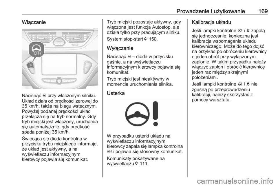OPEL CORSA 2016.5 Instrukcja obsługi (in Polish) Prowadzenie i użytkowanie169Włączanie
Nacisnąć B przy włączonym silniku.
Układ działa od prędkości zerowej do 35 km/h, także na biegu wstecznym.Powyżej podanej prędkości układ
przełą OPEL CORSA 2016.5 Instrukcja obsługi (in Polish) Prowadzenie i użytkowanie169Włączanie
Nacisnąć B przy włączonym silniku.
Układ działa od prędkości zerowej do 35 km/h, także na biegu wstecznym.Powyżej podanej prędkości układ
przełą