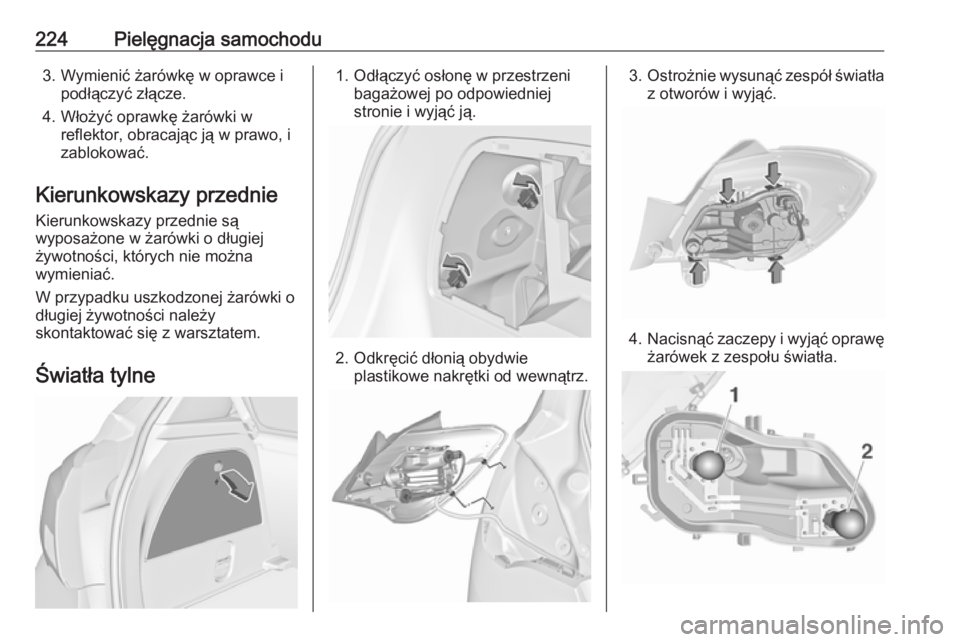 OPEL CORSA 2016.5  Instrukcja obsługi (in Polish) 224Pielęgnacja samochodu3. Wymienić żarówkę w oprawce ipodłączyć złącze.
4. Włożyć oprawkę żarówki w reflektor, obracając ją w prawo, izablokować.
Kierunkowskazy przednie Kierunkows
