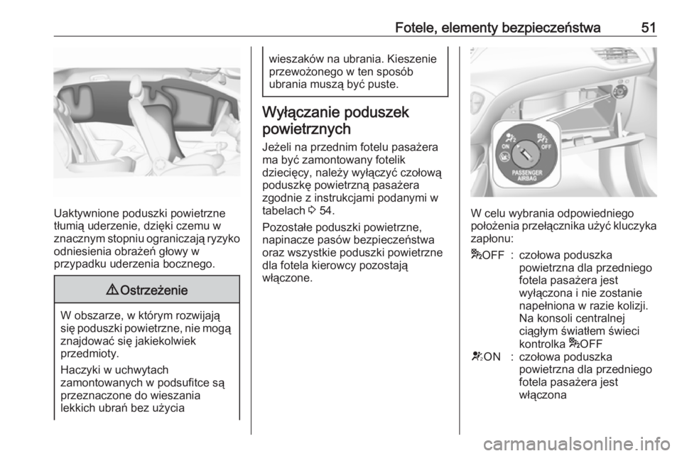 OPEL CORSA 2016.5 Instrukcja obsługi (in Polish) Fotele, elementy bezpieczeństwa51
Uaktywnione poduszki powietrzne
tłumią uderzenie, dzięki czemu w
znacznym stopniu ograniczają ryzyko
odniesienia obrażeń głowy w
przypadku uderzenia bocznego. OPEL CORSA 2016.5 Instrukcja obsługi (in Polish) Fotele, elementy bezpieczeństwa51
Uaktywnione poduszki powietrzne
tłumią uderzenie, dzięki czemu w
znacznym stopniu ograniczają ryzyko
odniesienia obrażeń głowy w
przypadku uderzenia bocznego.