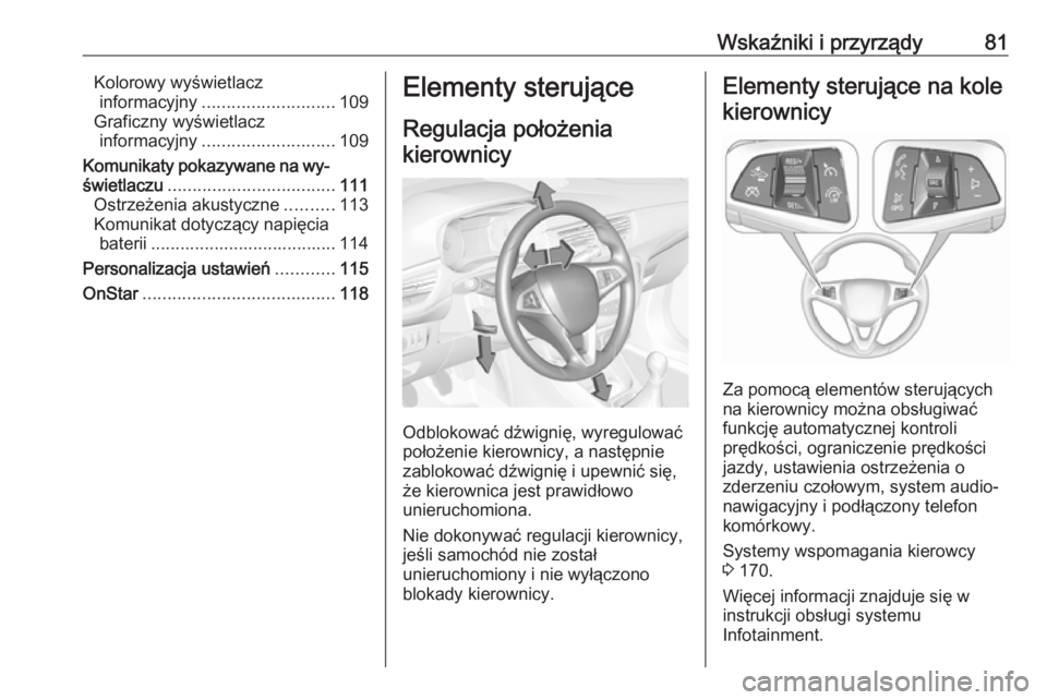 OPEL CORSA 2016.5  Instrukcja obsługi (in Polish) Wskaźniki i przyrządy81Kolorowy wyświetlaczinformacyjny ........................... 109
Graficzny wyświetlacz informacyjny ........................... 109
Komunikaty pokazywane na wy‐
świetlacz