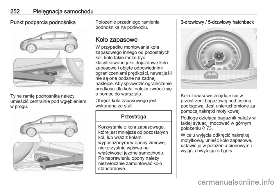 OPEL CORSA 2017 Instrukcja obsługi (in Polish) 252Pielęgnacja samochoduPunkt podparcia podnośnika
Tylne ramię podnośnika należy
umieścić centralnie pod wgłębieniem
w progu.
Położenie przedniego ramienia
podnośnika na podwoziu.
Koło za OPEL CORSA 2017 Instrukcja obsługi (in Polish) 252Pielęgnacja samochoduPunkt podparcia podnośnika
Tylne ramię podnośnika należy
umieścić centralnie pod wgłębieniem
w progu.
Położenie przedniego ramienia
podnośnika na podwoziu.
Koło za