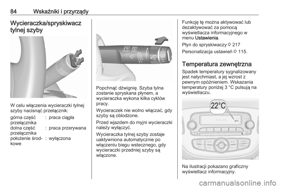 OPEL CORSA 2017  Instrukcja obsługi (in Polish) 84Wskaźniki i przyrządyWycieraczka/spryskiwacztylnej szyby
W celu włączenia wycieraczki tylnej
szyby nacisnąć przełącznik:
górna część
przełącznika:praca ciągładolna część
przełąc