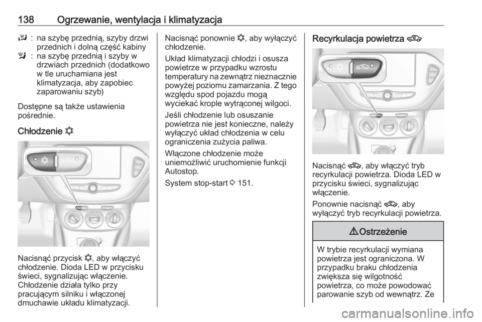OPEL CORSA E 2017.5  Instrukcja obsługi (in Polish) 138Ogrzewanie, wentylacja i klimatyzacjaJ:na szybę przednią, szyby drzwi
przednich i dolną część kabinyl:na szybę przednią i szyby w
drzwiach przednich (dodatkowo
w tle uruchamiana jest
klimat
