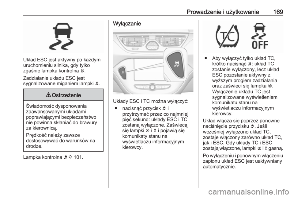 OPEL CORSA E 2017.5  Instrukcja obsługi (in Polish) Prowadzenie i użytkowanie169
Układ ESC jest aktywny po każdym
uruchomieniu silnika, gdy tylko
zgaśnie lampka kontrolna  b.
Zadziałanie układu ESC jest
sygnalizowane miganiem lampki  b.
9 Ostrze