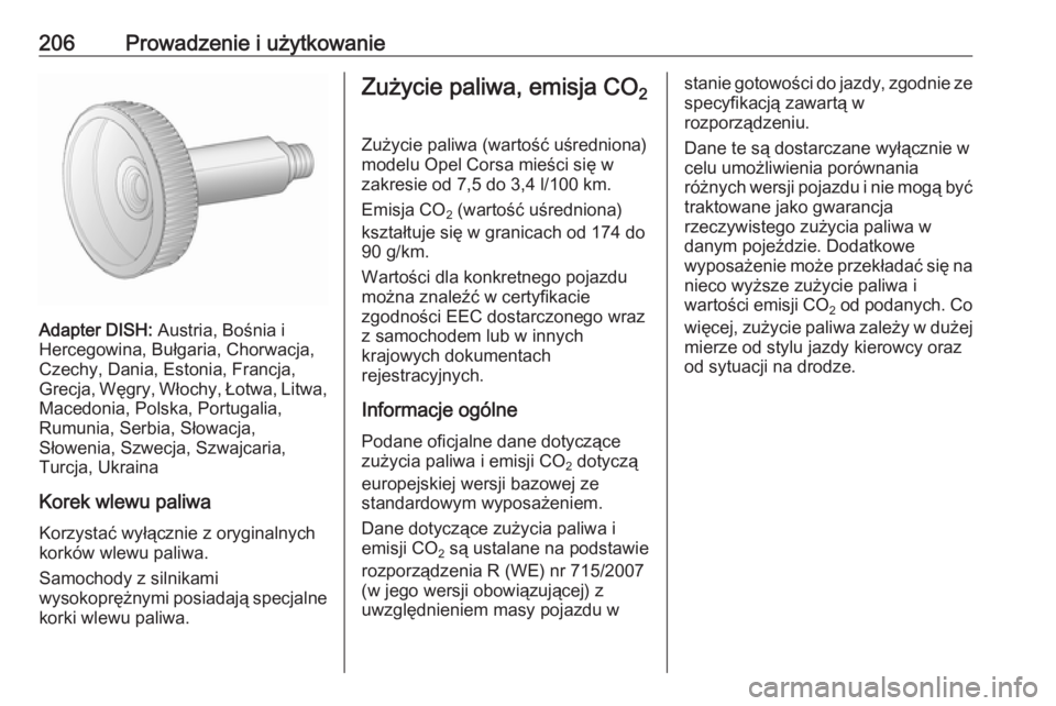 OPEL CORSA E 2017.5  Instrukcja obsługi (in Polish) 206Prowadzenie i użytkowanie
Adapter DISH: Austria, Bośnia i
Hercegowina, Bułgaria, Chorwacja, Czechy, Dania, Estonia, Francja,
Grecja, Węgry, Włochy, Łotwa, Litwa,
Macedonia, Polska, Portugalia