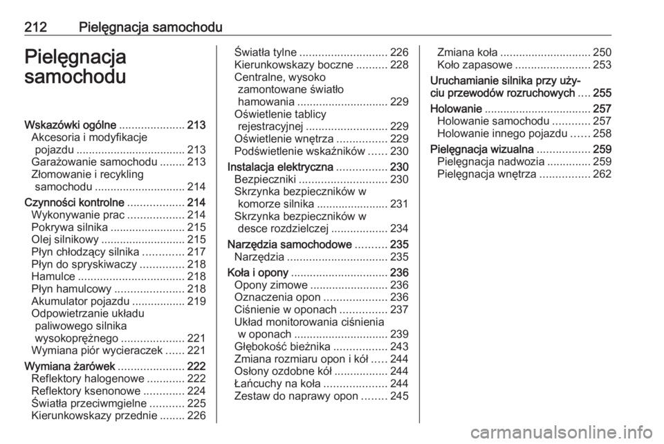OPEL CORSA E 2017.5 Instrukcja obsługi (in Polish) 212Pielęgnacja samochoduPielęgnacja
samochoduWskazówki ogólne .....................213
Akcesoria i modyfikacje pojazdu ................................... 213
Garażowanie samochodu ........213
Z OPEL CORSA E 2017.5 Instrukcja obsługi (in Polish) 212Pielęgnacja samochoduPielęgnacja
samochoduWskazówki ogólne .....................213
Akcesoria i modyfikacje pojazdu ................................... 213
Garażowanie samochodu ........213
Z