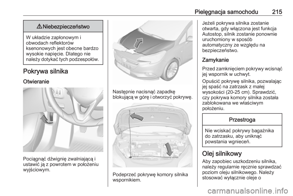 OPEL CORSA E 2017.5  Instrukcja obsługi (in Polish) Pielęgnacja samochodu2159Niebezpieczeństwo
W układzie zapłonowym i
obwodach reflektorów
ksenonowych jest obecne bardzo
wysokie napięcie. Dlatego nie
należy dotykać tych podzespołów.
Pokrywa 
