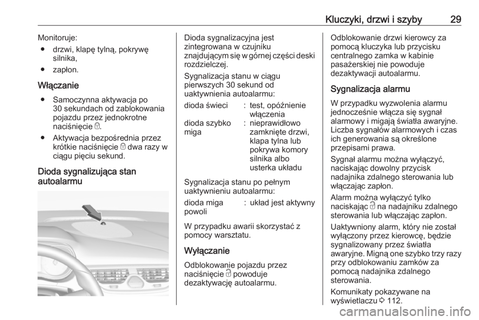 OPEL CORSA E 2017.5 Instrukcja obsługi (in Polish) Kluczyki, drzwi i szyby29Monitoruje:● drzwi, klapę tylną, pokrywę silnika,
● zapłon.
Włączanie ● Samoczynna aktywacja po 30 sekundach od zablokowania
pojazdu przez jednokrotne
naciśnięci OPEL CORSA E 2017.5 Instrukcja obsługi (in Polish) Kluczyki, drzwi i szyby29Monitoruje:● drzwi, klapę tylną, pokrywę silnika,
● zapłon.
Włączanie ● Samoczynna aktywacja po 30 sekundach od zablokowania
pojazdu przez jednokrotne
naciśnięci