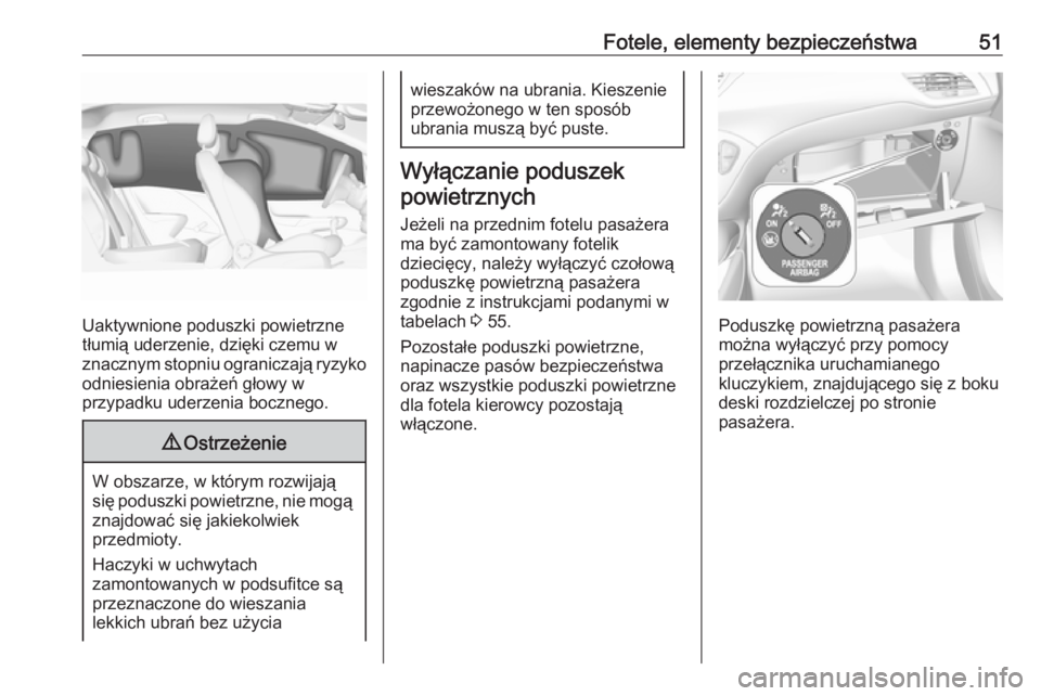 OPEL CORSA E 2017.5  Instrukcja obsługi (in Polish) Fotele, elementy bezpieczeństwa51
Uaktywnione poduszki powietrzne
tłumią uderzenie, dzięki czemu w
znacznym stopniu ograniczają ryzyko
odniesienia obrażeń głowy w
przypadku uderzenia bocznego.