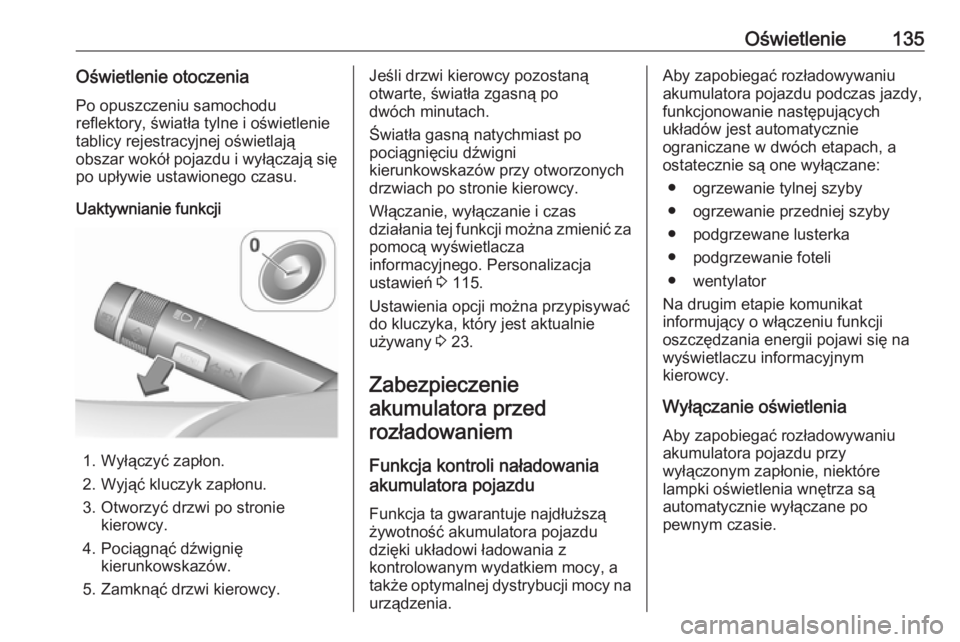 OPEL CORSA E 2018 Instrukcja obsługi (in Polish) Oświetlenie135Oświetlenie otoczeniaPo opuszczeniu samochodu
reflektory, światła tylne i oświetlenie tablicy rejestracyjnej oświetlają
obszar wokół pojazdu i wyłączają się
po upływie usta OPEL CORSA E 2018 Instrukcja obsługi (in Polish) Oświetlenie135Oświetlenie otoczeniaPo opuszczeniu samochodu
reflektory, światła tylne i oświetlenie tablicy rejestracyjnej oświetlają
obszar wokół pojazdu i wyłączają się
po upływie usta