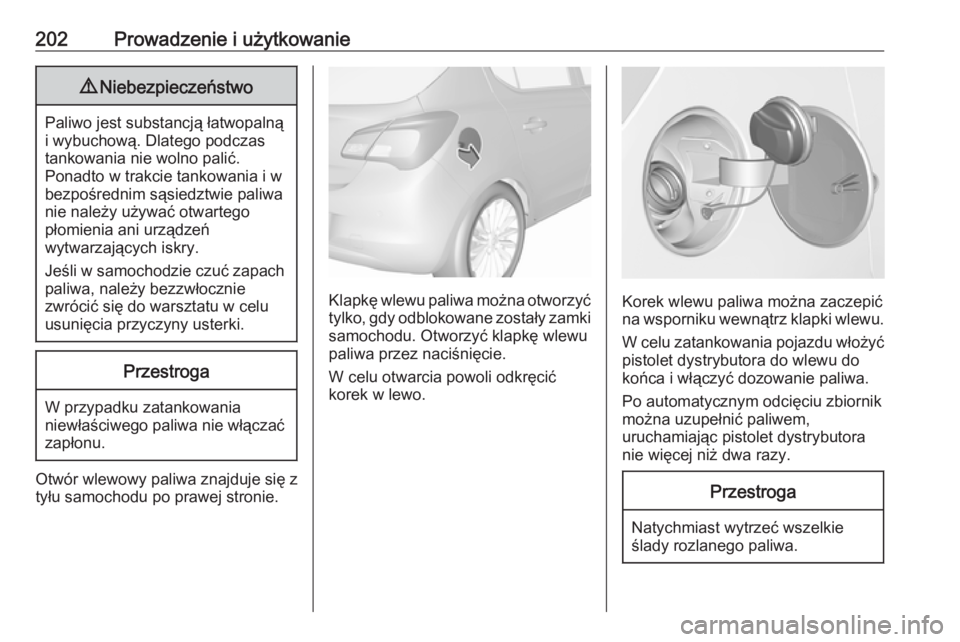 OPEL CORSA E 2018  Instrukcja obsługi (in Polish) 202Prowadzenie i użytkowanie9Niebezpieczeństwo
Paliwo jest substancją łatwopalną
i wybuchową. Dlatego podczas
tankowania nie wolno palić.
Ponadto w trakcie tankowania i w
bezpośrednim sąsiedz
