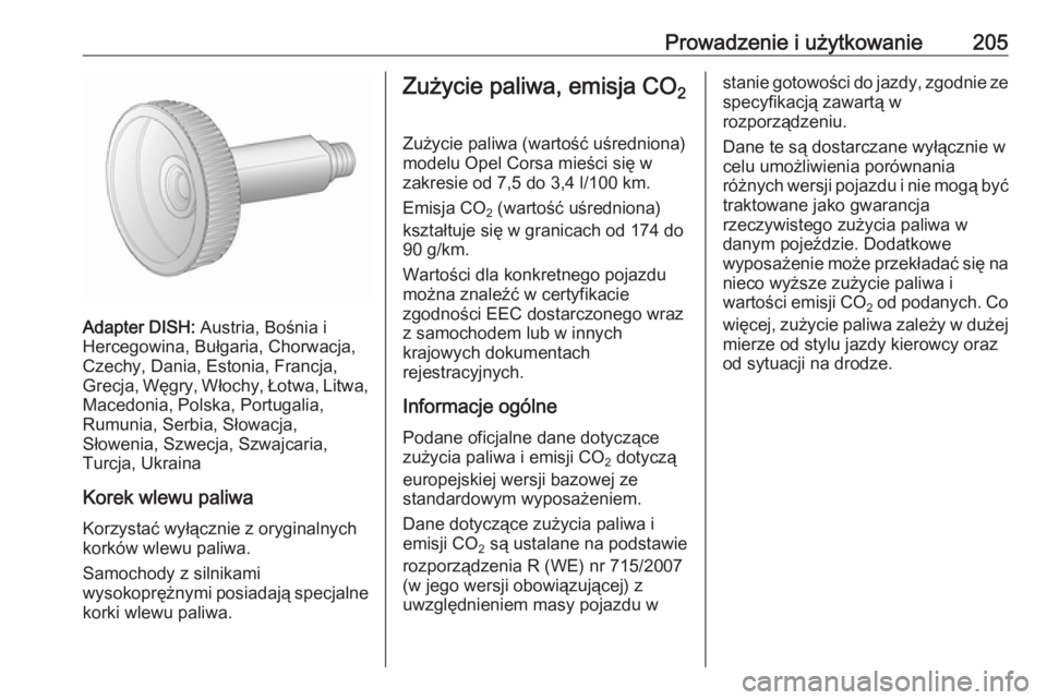 OPEL CORSA E 2018  Instrukcja obsługi (in Polish) Prowadzenie i użytkowanie205
Adapter DISH: Austria, Bośnia i
Hercegowina, Bułgaria, Chorwacja, Czechy, Dania, Estonia, Francja,
Grecja, Węgry, Włochy, Łotwa, Litwa,
Macedonia, Polska, Portugalia
