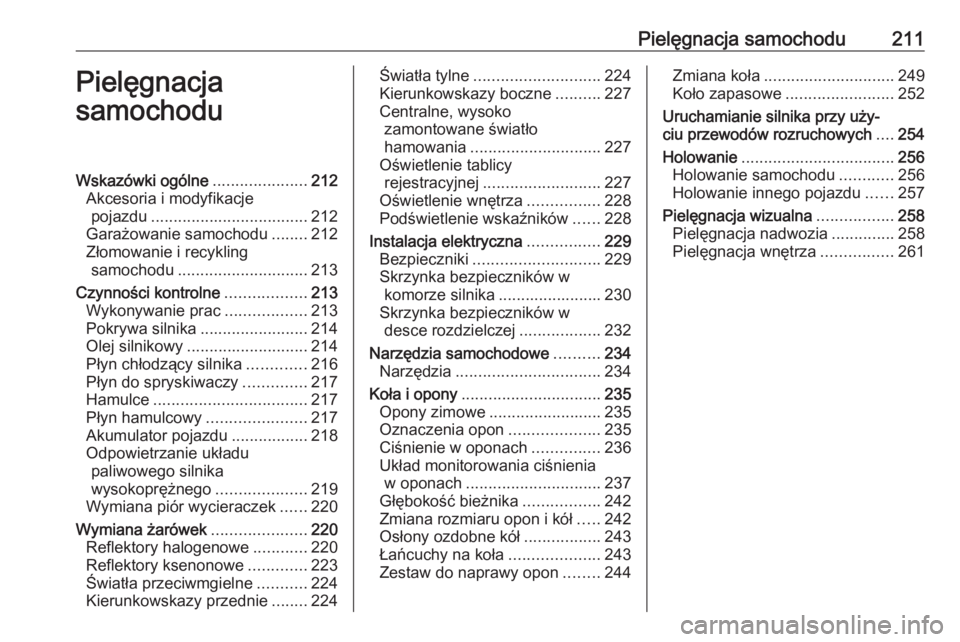 OPEL CORSA E 2018 Instrukcja obsługi (in Polish) Pielęgnacja samochodu211Pielęgnacja
samochoduWskazówki ogólne .....................212
Akcesoria i modyfikacje pojazdu ................................... 212
Garażowanie samochodu ........212
Z OPEL CORSA E 2018 Instrukcja obsługi (in Polish) Pielęgnacja samochodu211Pielęgnacja
samochoduWskazówki ogólne .....................212
Akcesoria i modyfikacje pojazdu ................................... 212
Garażowanie samochodu ........212
Z