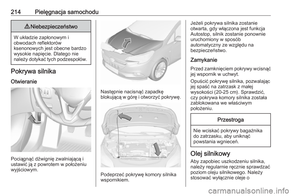 OPEL CORSA E 2018 Instrukcja obsługi (in Polish) 214Pielęgnacja samochodu9Niebezpieczeństwo
W układzie zapłonowym i
obwodach reflektorów
ksenonowych jest obecne bardzo
wysokie napięcie. Dlatego nie
należy dotykać tych podzespołów.
Pokrywa OPEL CORSA E 2018 Instrukcja obsługi (in Polish) 214Pielęgnacja samochodu9Niebezpieczeństwo
W układzie zapłonowym i
obwodach reflektorów
ksenonowych jest obecne bardzo
wysokie napięcie. Dlatego nie
należy dotykać tych podzespołów.
Pokrywa