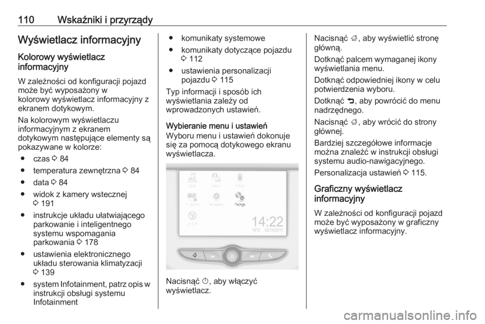 OPEL CORSA E 2018.5 Instrukcja obsługi (in Polish) 110Wskaźniki i przyrządyWyświetlacz informacyjny
Kolorowy wyświetlacz
informacyjny
W zależności od konfiguracji pojazd
może być wyposażony w
kolorowy wyświetlacz informacyjny z
ekranem dotyk OPEL CORSA E 2018.5 Instrukcja obsługi (in Polish) 110Wskaźniki i przyrządyWyświetlacz informacyjny
Kolorowy wyświetlacz
informacyjny
W zależności od konfiguracji pojazd
może być wyposażony w
kolorowy wyświetlacz informacyjny z
ekranem dotyk