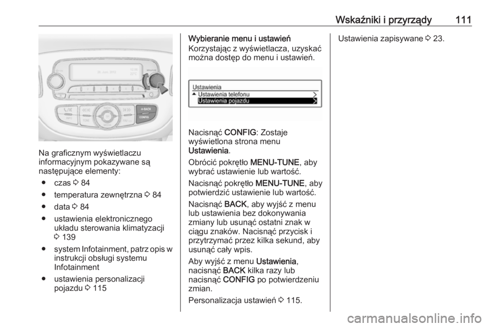 OPEL CORSA E 2018.5  Instrukcja obsługi (in Polish) Wskaźniki i przyrządy111
Na graficznym wyświetlaczu
informacyjnym pokazywane są
następujące elementy:
● czas  3 84
● temperatura zewnętrzna  3 84
● data  3 84
● ustawienia elektroniczne
