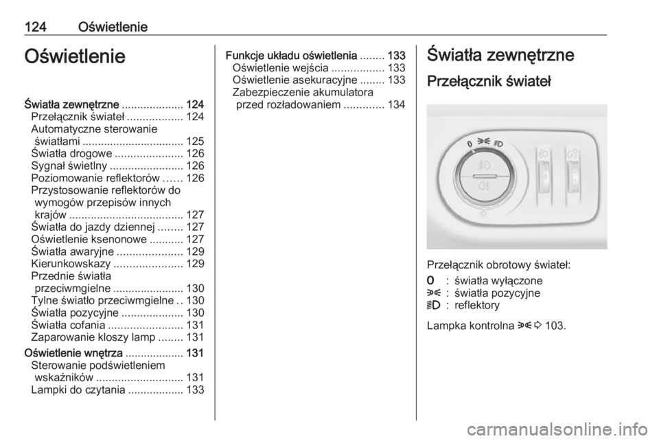 OPEL CORSA E 2018.5 Instrukcja obsługi (in Polish) 124OświetlenieOświetlenieŚwiatła zewnętrzne....................124
Przełącznik świateł ..................124
Automatyczne sterowanie światłami ................................. 125
Światł OPEL CORSA E 2018.5 Instrukcja obsługi (in Polish) 124OświetlenieOświetlenieŚwiatła zewnętrzne....................124
Przełącznik świateł ..................124
Automatyczne sterowanie światłami ................................. 125
Światł