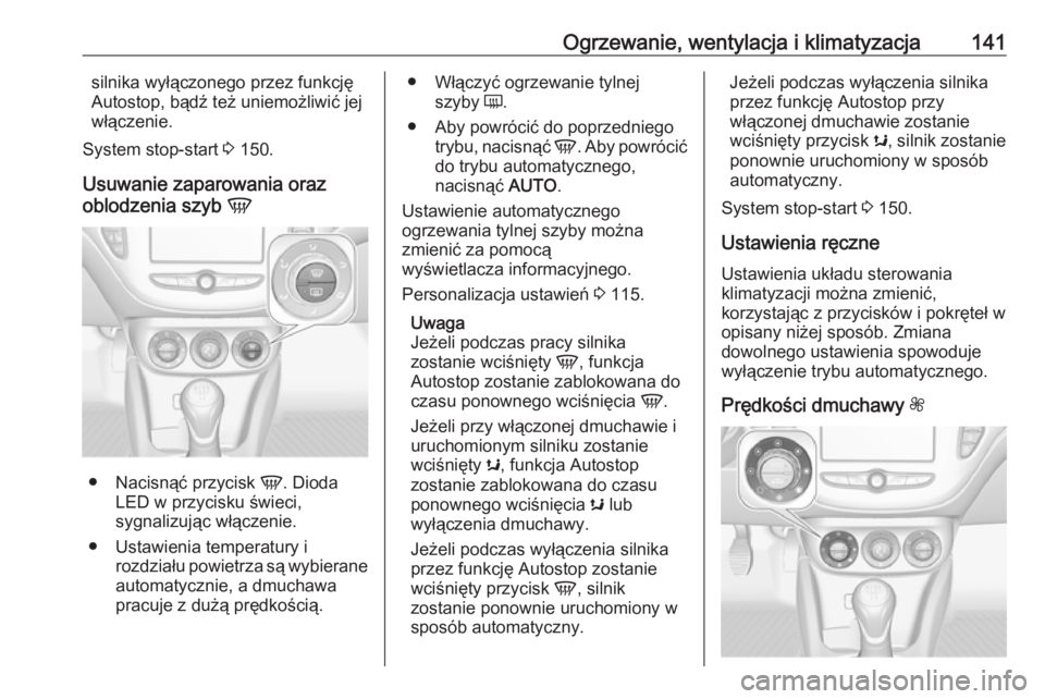 OPEL CORSA E 2018.5  Instrukcja obsługi (in Polish) Ogrzewanie, wentylacja i klimatyzacja141silnika wyłączonego przez funkcję
Autostop, bądź też uniemożliwić jej
włączenie.
System stop-start  3 150.
Usuwanie zaparowania oraz
oblodzenia szyb  