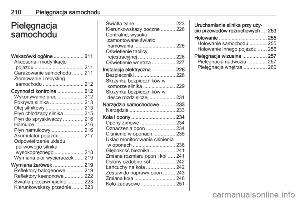 OPEL CORSA E 2018.5  Instrukcja obsługi (in Polish) 210Pielęgnacja samochoduPielęgnacja
samochoduWskazówki ogólne .....................211
Akcesoria i modyfikacje pojazdu ................................... 211
Garażowanie samochodu ........211
Z