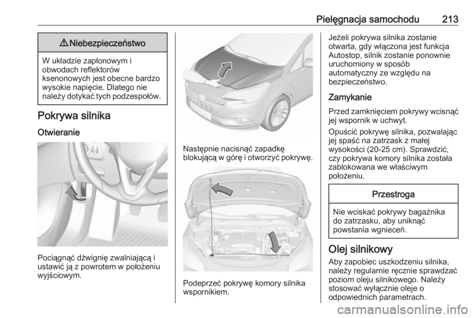 OPEL CORSA E 2018.5  Instrukcja obsługi (in Polish) Pielęgnacja samochodu2139Niebezpieczeństwo
W układzie zapłonowym i
obwodach reflektorów
ksenonowych jest obecne bardzo
wysokie napięcie. Dlatego nie
należy dotykać tych podzespołów.
Pokrywa 