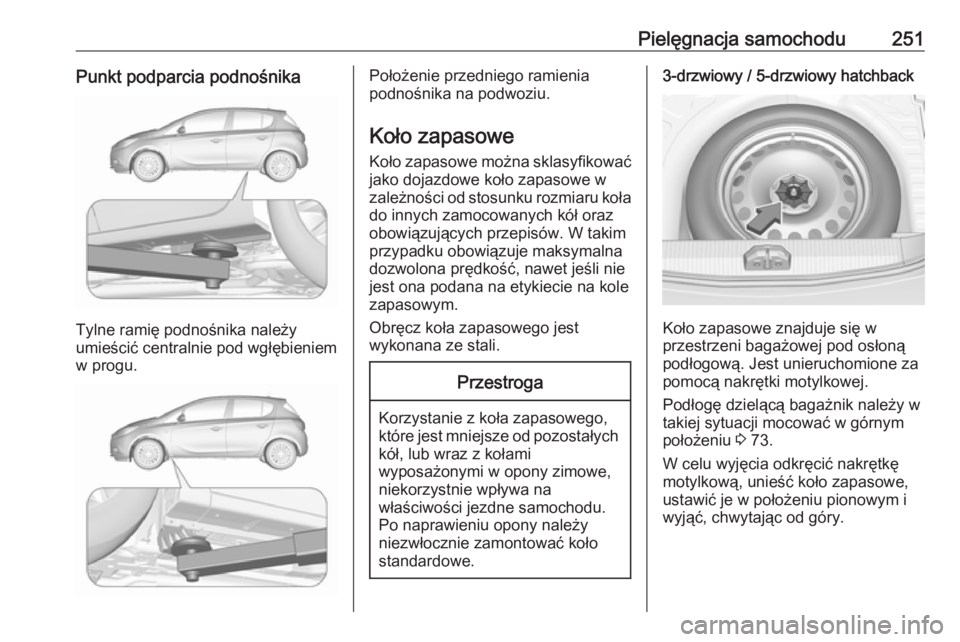 OPEL CORSA E 2018.5 Instrukcja obsługi (in Polish) Pielęgnacja samochodu251Punkt podparcia podnośnika
Tylne ramię podnośnika należy
umieścić centralnie pod wgłębieniem
w progu.
Położenie przedniego ramienia
podnośnika na podwoziu.
Koło za OPEL CORSA E 2018.5 Instrukcja obsługi (in Polish) Pielęgnacja samochodu251Punkt podparcia podnośnika
Tylne ramię podnośnika należy
umieścić centralnie pod wgłębieniem
w progu.
Położenie przedniego ramienia
podnośnika na podwoziu.
Koło za