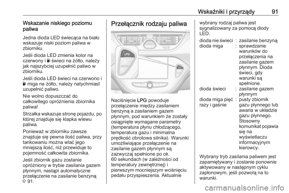 OPEL CORSA E 2018.5  Instrukcja obsługi (in Polish) Wskaźniki i przyrządy91Wskazanie niskiego poziomu
paliwa
Jedna dioda LED świecąca na biało
wskazuje niski poziom paliwa w
zbiorniku.
Jeśli dioda LED zmienia kolor na
czerwony i  Y świeci na ż