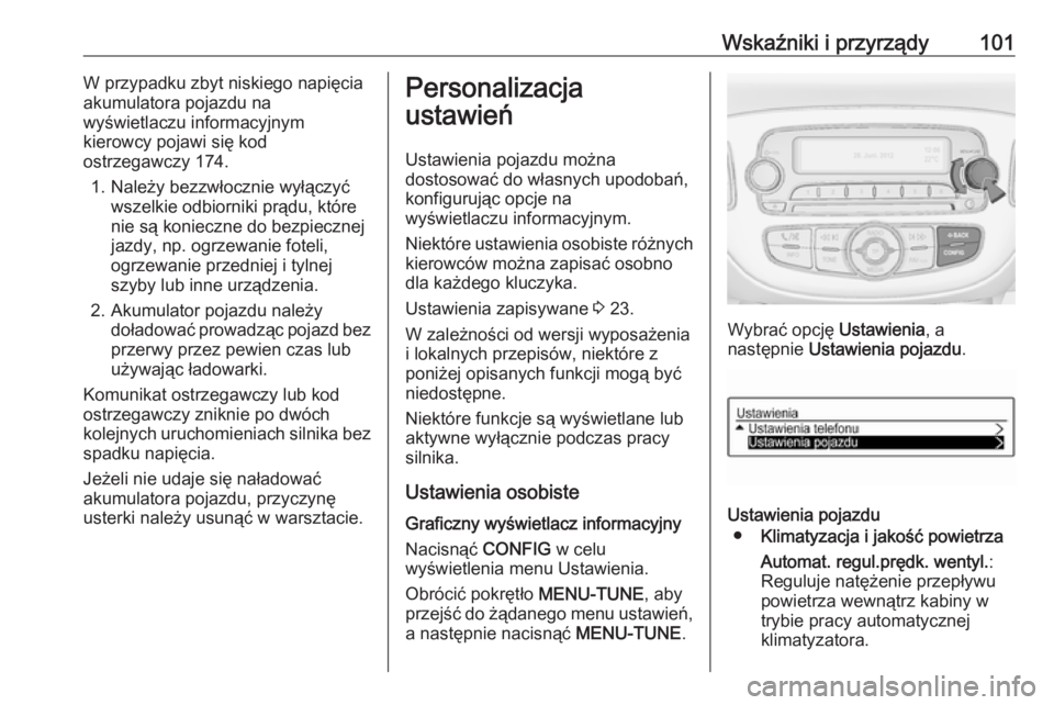 OPEL CORSA E 2019 Instrukcja obsługi (in Polish) Wskaźniki i przyrządy101W przypadku zbyt niskiego napięcia
akumulatora pojazdu na
wyświetlaczu informacyjnym
kierowcy pojawi się kod
ostrzegawczy 174.
1. Należy bezzwłocznie wyłączyć wszelki OPEL CORSA E 2019 Instrukcja obsługi (in Polish) Wskaźniki i przyrządy101W przypadku zbyt niskiego napięcia
akumulatora pojazdu na
wyświetlaczu informacyjnym
kierowcy pojawi się kod
ostrzegawczy 174.
1. Należy bezzwłocznie wyłączyć wszelki