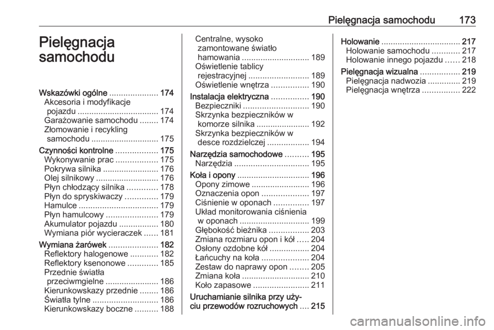 OPEL CORSA E 2019 Instrukcja obsługi (in Polish) Pielęgnacja samochodu173Pielęgnacja
samochoduWskazówki ogólne .....................174
Akcesoria i modyfikacje pojazdu ................................... 174
Garażowanie samochodu ........174
Z OPEL CORSA E 2019 Instrukcja obsługi (in Polish) Pielęgnacja samochodu173Pielęgnacja
samochoduWskazówki ogólne .....................174
Akcesoria i modyfikacje pojazdu ................................... 174
Garażowanie samochodu ........174
Z