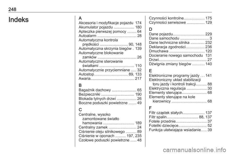 OPEL CORSA E 2019  Instrukcja obsługi (in Polish) 248IndeksAAkcesoria i modyfikacje pojazdu  174
Akumulator pojazdu  ...................180
Apteczka pierwszej pomocy  ........64
Autoalarm  .................................... 28
Automatyczna kontrola