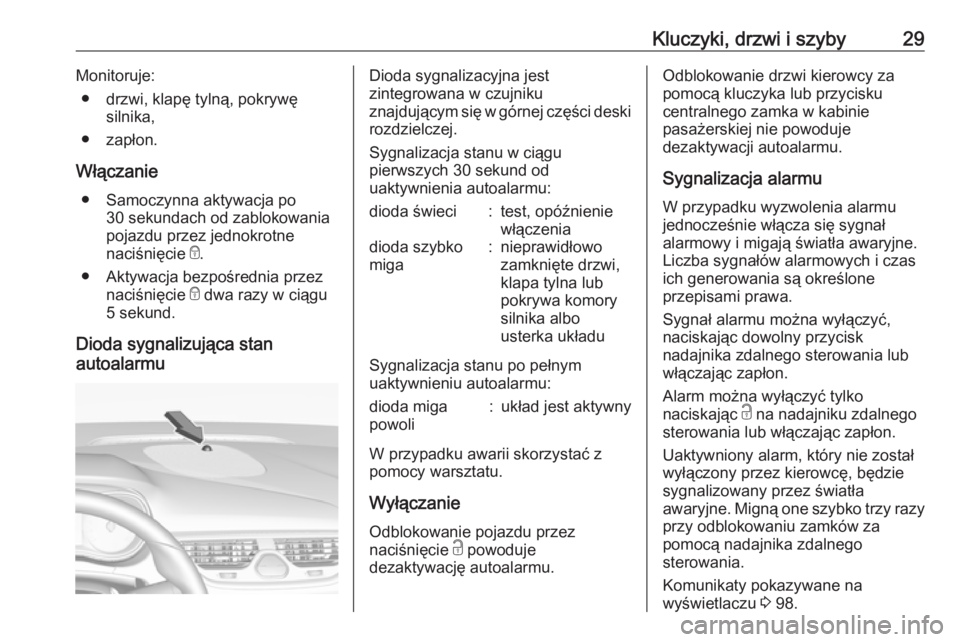 OPEL CORSA E 2019 Instrukcja obsługi (in Polish) Kluczyki, drzwi i szyby29Monitoruje:● drzwi, klapę tylną, pokrywę silnika,
● zapłon.
Włączanie ● Samoczynna aktywacja po 30 sekundach od zablokowania
pojazdu przez jednokrotne
naciśnięci OPEL CORSA E 2019 Instrukcja obsługi (in Polish) Kluczyki, drzwi i szyby29Monitoruje:● drzwi, klapę tylną, pokrywę silnika,
● zapłon.
Włączanie ● Samoczynna aktywacja po 30 sekundach od zablokowania
pojazdu przez jednokrotne
naciśnięci