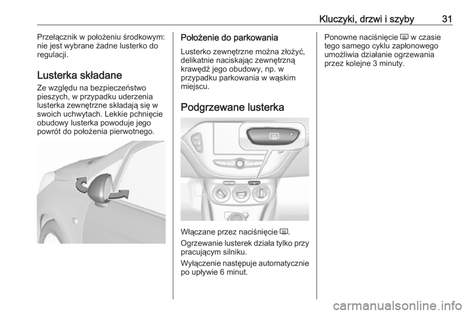 OPEL CORSA E 2019  Instrukcja obsługi (in Polish) Kluczyki, drzwi i szyby31Przełącznik w położeniu środkowym:
nie jest wybrane żadne lusterko do
regulacji.
Lusterka składane
Ze względu na bezpieczeństwo
pieszych, w przypadku uderzenia luster