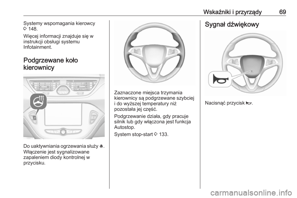 OPEL CORSA E 2019  Instrukcja obsługi (in Polish) Wskaźniki i przyrządy69Systemy wspomagania kierowcy
3  148.
Więcej informacji znajduje się w
instrukcji obsługi systemu
Infotainment.
Podgrzewane koło
kierownicy
Do uaktywniania ogrzewania słu