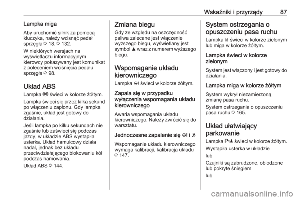 OPEL CORSA E 2019 Instrukcja obsługi (in Polish) Wskaźniki i przyrządy87Lampka miga
Aby uruchomić silnik za pomocą
kluczyka, należy wcisnąć pedał
sprzęgła 3 18, 3 132.
W niektórych wersjach na
wyświetlaczu informacyjnym
kierowcy pokazy OPEL CORSA E 2019 Instrukcja obsługi (in Polish) Wskaźniki i przyrządy87Lampka miga
Aby uruchomić silnik za pomocą
kluczyka, należy wcisnąć pedał
sprzęgła 3 18, 3 132.
W niektórych wersjach na
wyświetlaczu informacyjnym
kierowcy pokazy